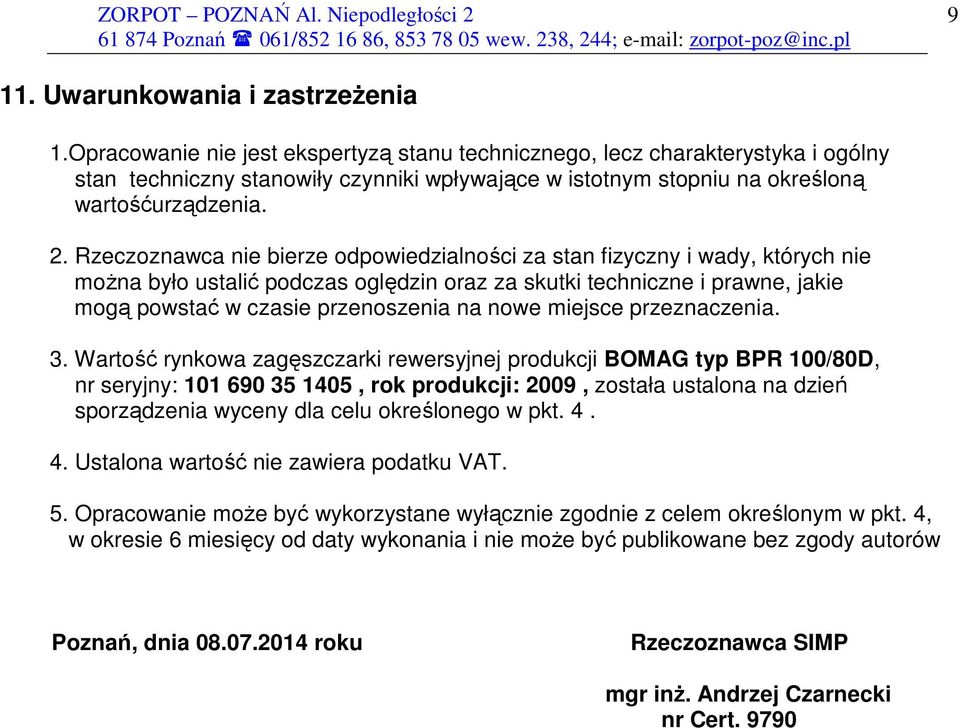 Rzeczoznawca nie bierze odpowiedzialności za stan fizyczny i wady, których nie można było ustalić podczas oględzin oraz za skutki techniczne i prawne, jakie mogą powstać w czasie przenoszenia na nowe