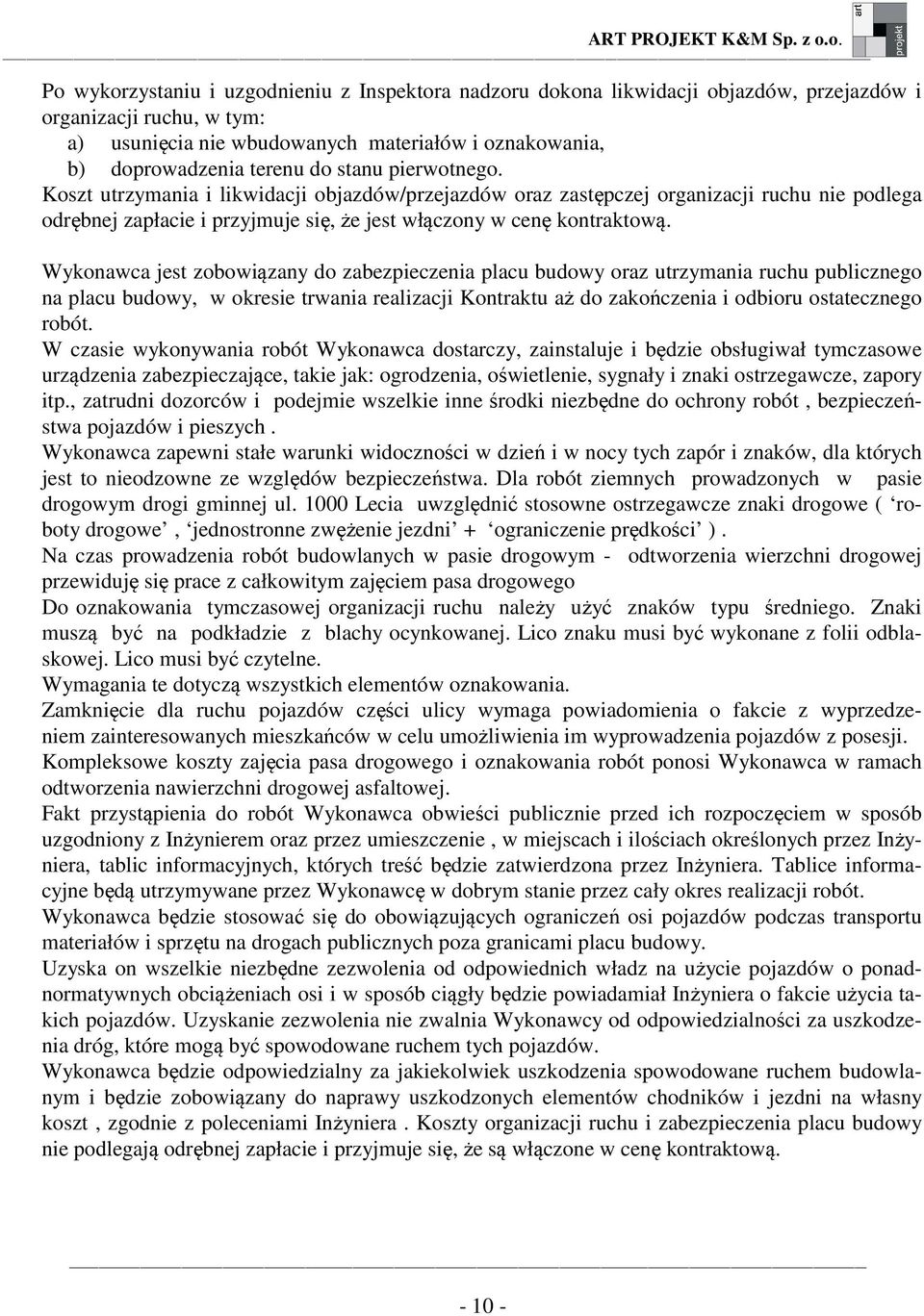 Wykonawca jest zobowiązany do zabezpieczenia placu budowy oraz utrzymania ruchu publicznego na placu budowy, w okresie trwania realizacji Kontraktu aż do zakończenia i odbioru ostatecznego robót.