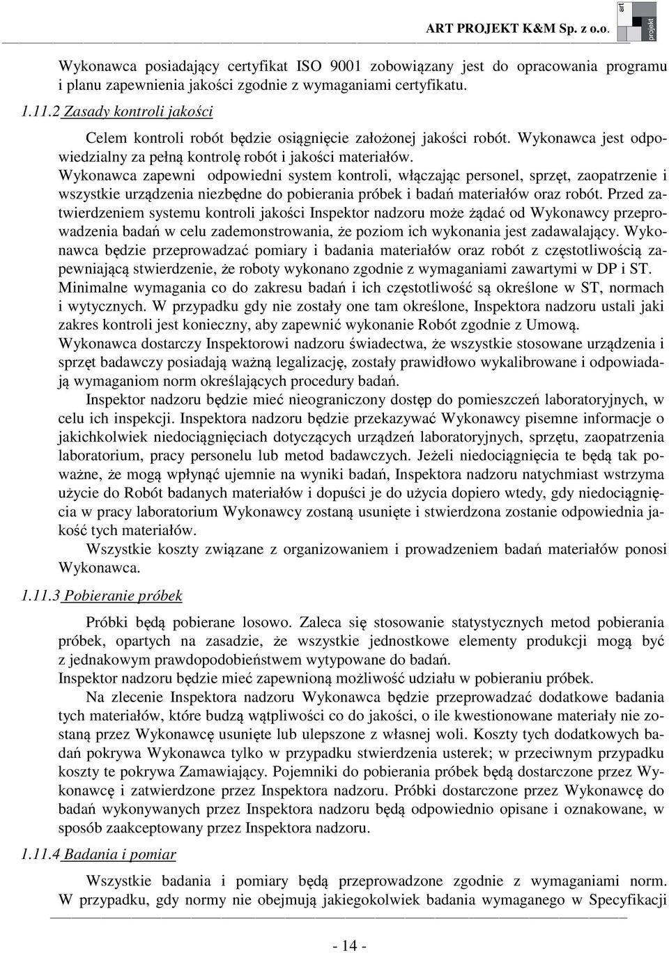 Wykonawca zapewni odpowiedni system kontroli, włączając personel, sprzęt, zaopatrzenie i wszystkie urządzenia niezbędne do pobierania próbek i badań materiałów oraz robót.