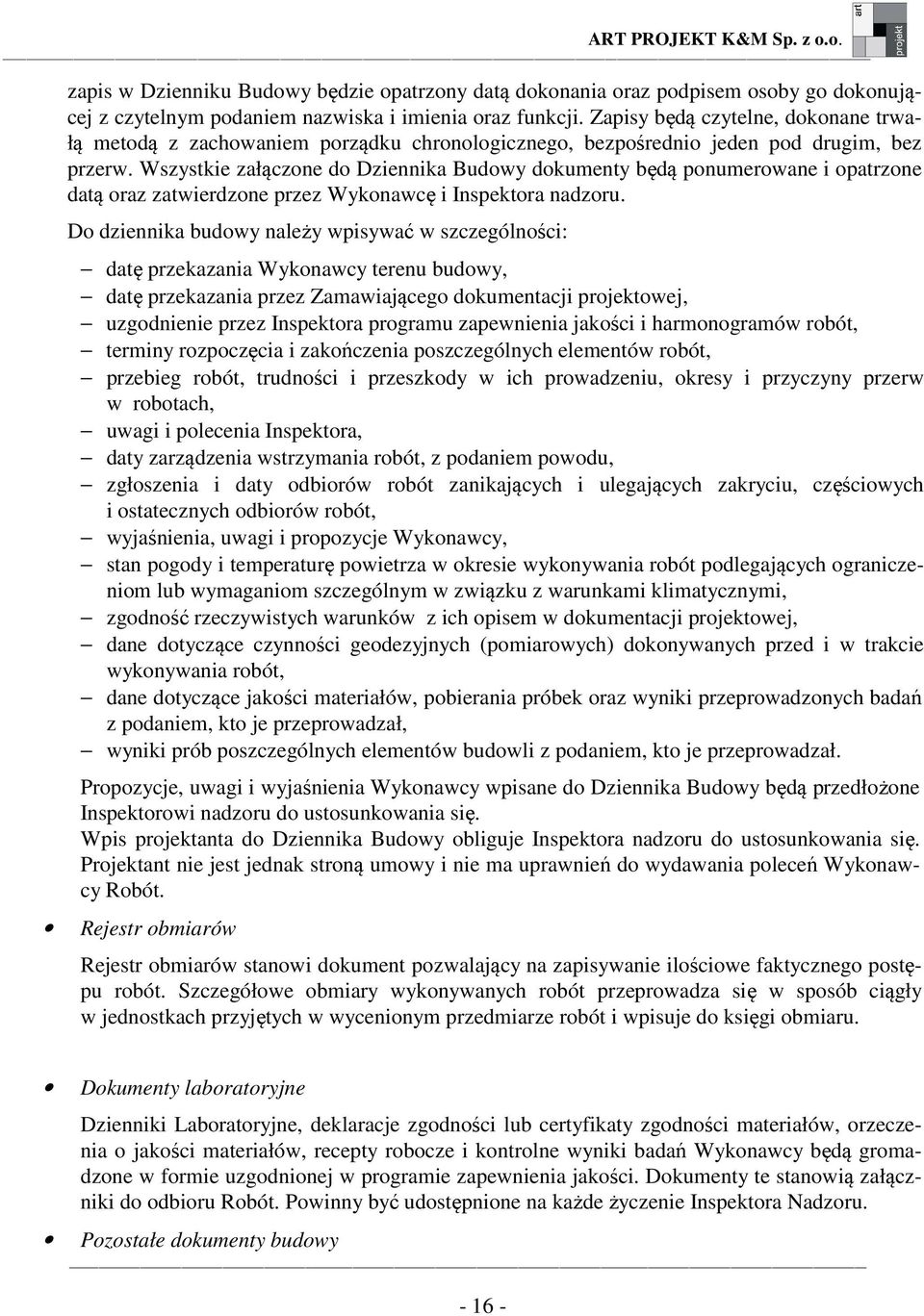 Wszystkie załączone do Dziennika Budowy dokumenty będą ponumerowane i opatrzone datą oraz zatwierdzone przez Wykonawcę i Inspektora nadzoru.