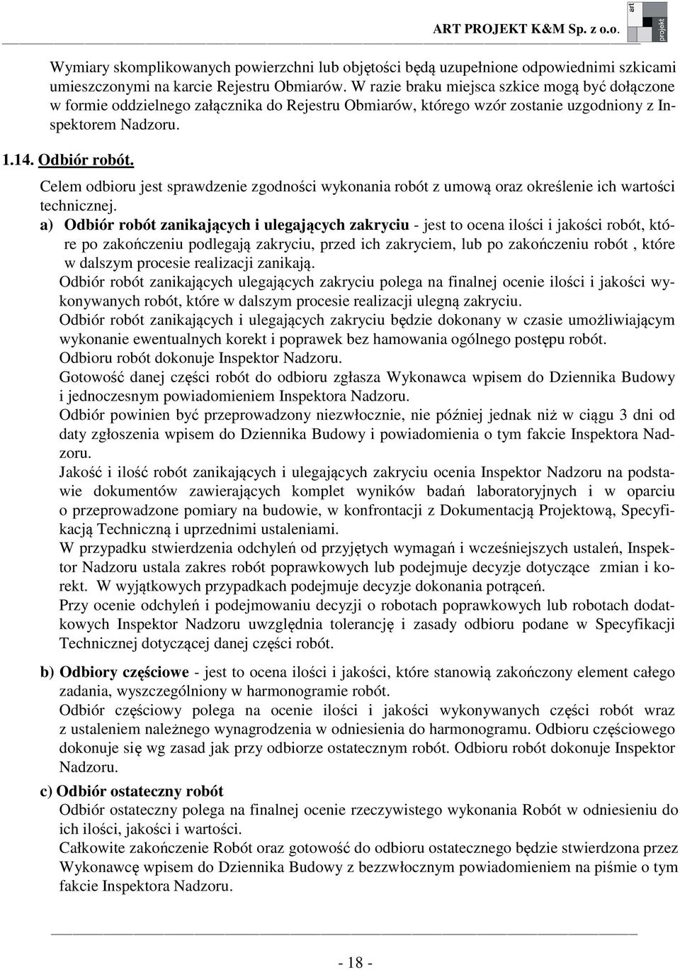 Celem odbioru jest sprawdzenie zgodności wykonania robót z umową oraz określenie ich wartości technicznej.