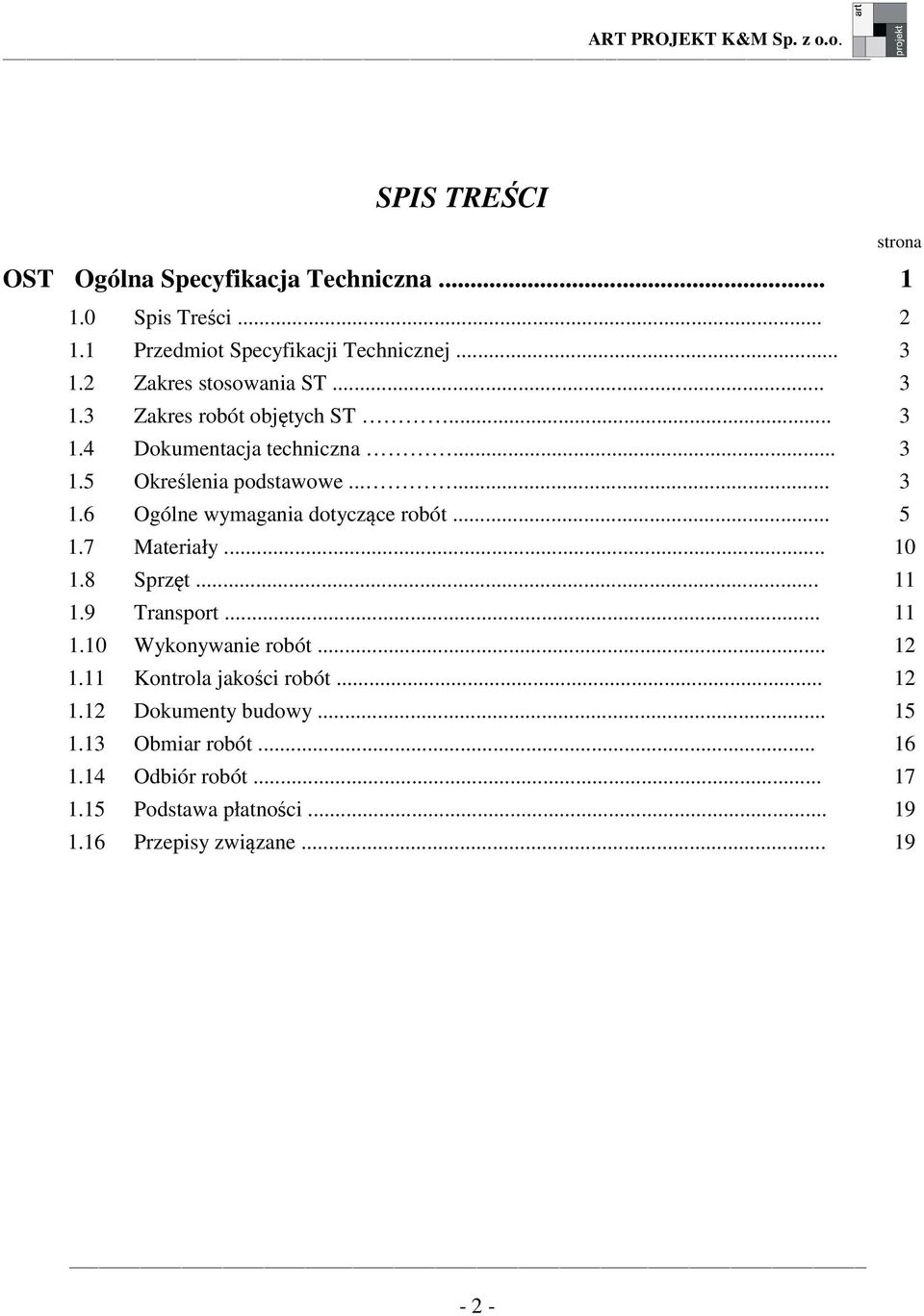 .. 5 1.7 Materiały... 10 1.8 Sprzęt... 11 1.9 Transport... 11 1.10 Wykonywanie robót... 12 1.11 Kontrola jakości robót... 12 1.12 Dokumenty budowy.