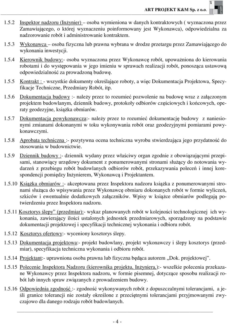 3 Wykonawca osoba fizyczna lub prawna wybrana w drodze przetargu przez Zamawiającego do wykonania inwestycji. 1.5.