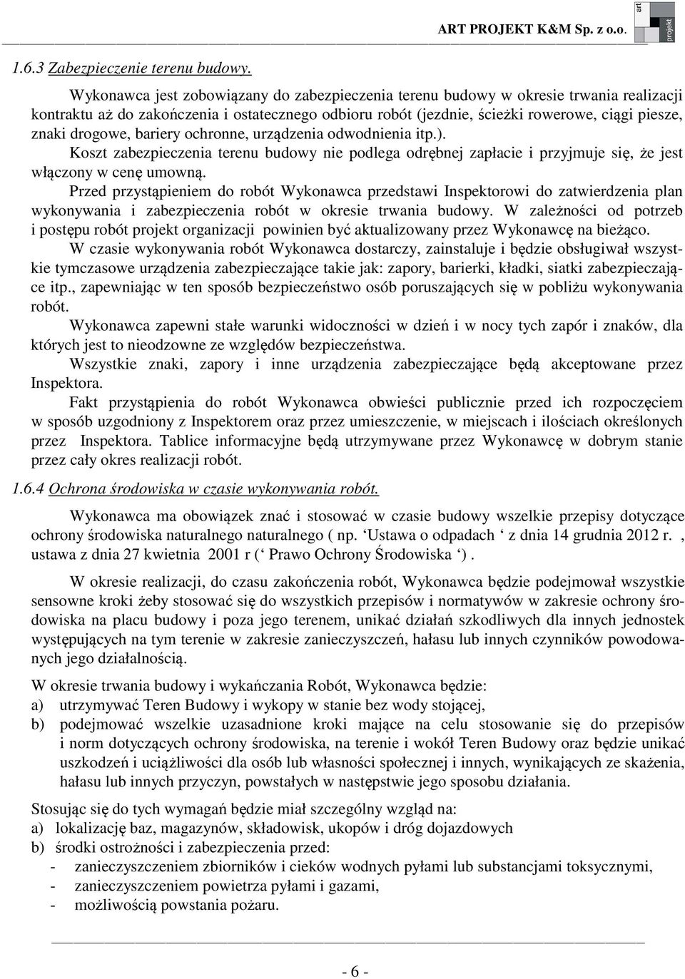 drogowe, bariery ochronne, urządzenia odwodnienia itp.). Koszt zabezpieczenia terenu budowy nie podlega odrębnej zapłacie i przyjmuje się, że jest włączony w cenę umowną.