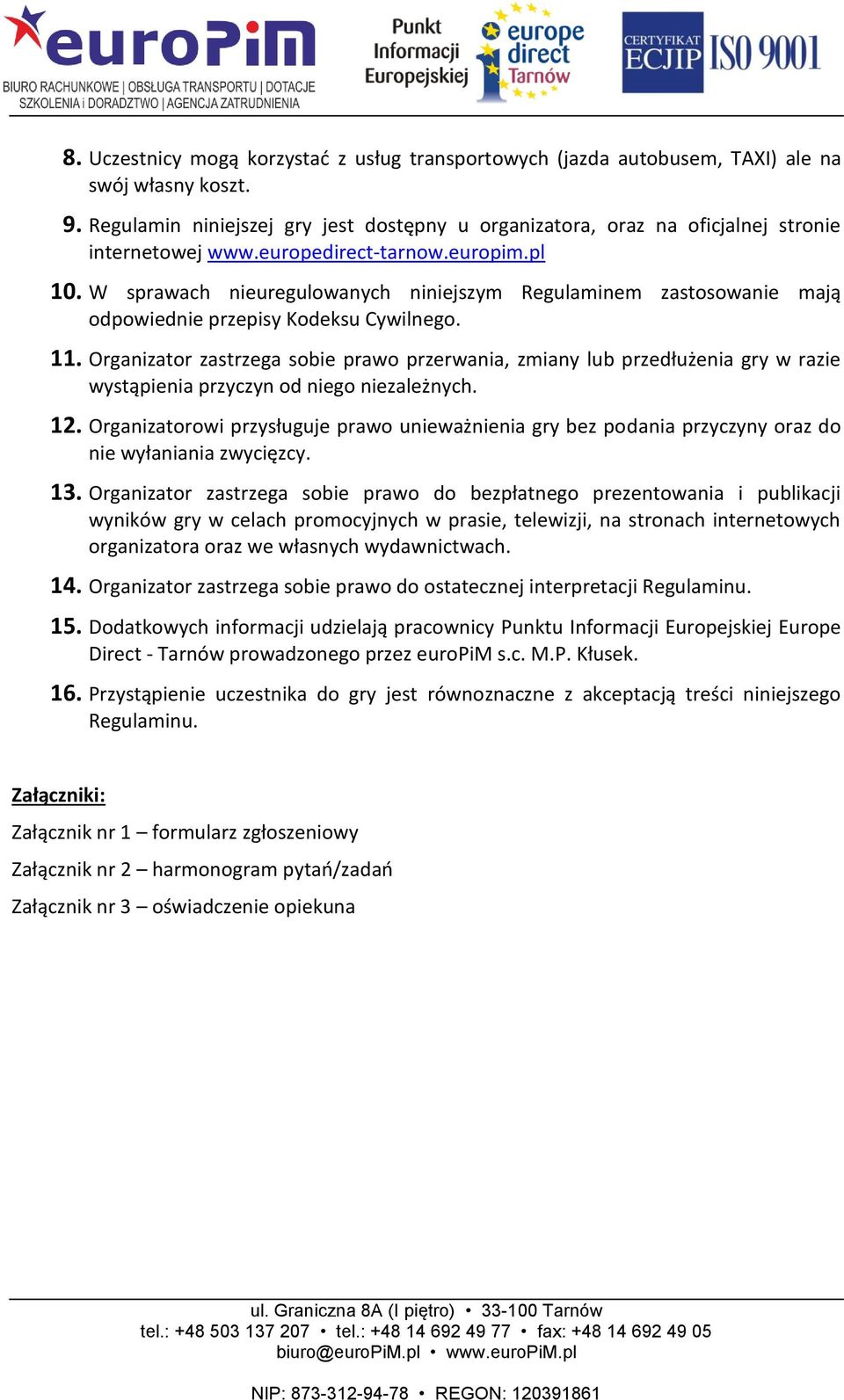 W sprawach nieuregulowanych niniejszym Regulaminem zastosowanie mają odpowiednie przepisy Kodeksu Cywilnego. 11.