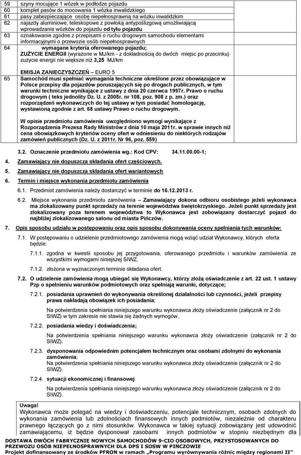 niepełnosprawnych 64 wymagane kryteria oferowanego pojazdu; ZUŻYCIE ENERGII (wyrażone w MJ/km - z dokładnością do dwóch miejsc po przecinku) zużycie energii nie większe niż 3,25 MJ/km EMISJA