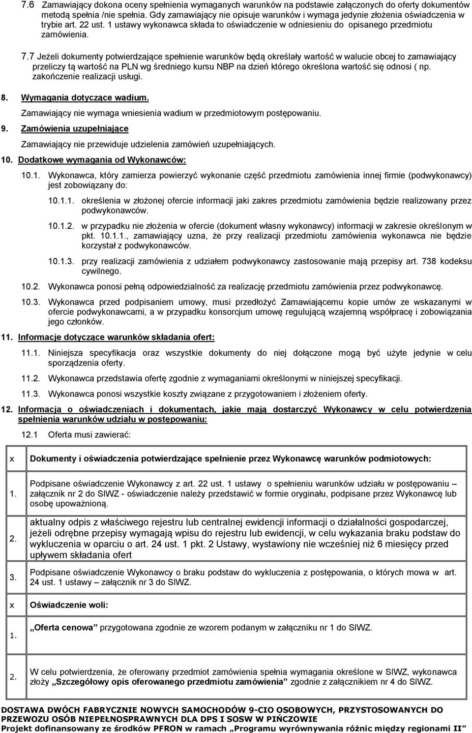 7 Jeżeli dokumenty potwierdzające spełnienie warunków będą określały wartość w walucie obcej to zamawiający przeliczy tą wartość na PLN wg średniego kursu NBP na dzień którego określona wartość się