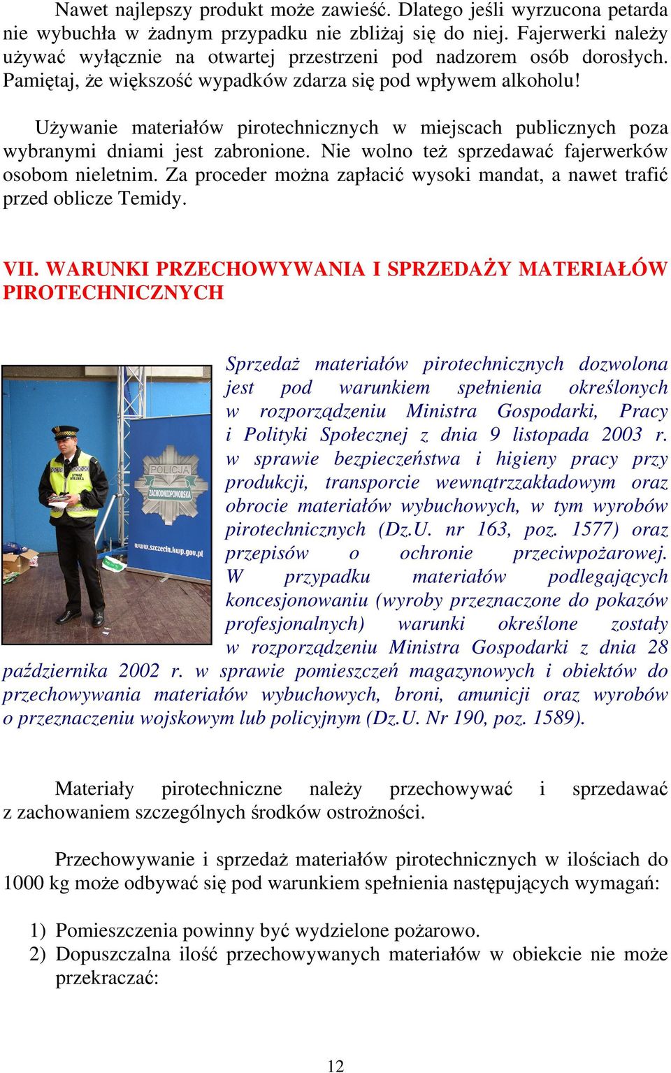 Używanie materiałów pirotechnicznych w miejscach publicznych poza wybranymi dniami jest zabronione. Nie wolno też sprzedawać fajerwerków osobom nieletnim.