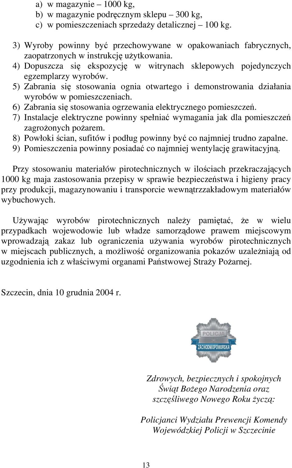 5) Zabrania się stosowania ognia otwartego i demonstrowania działania wyrobów w pomieszczeniach. 6) Zabrania się stosowania ogrzewania elektrycznego pomieszczeń.