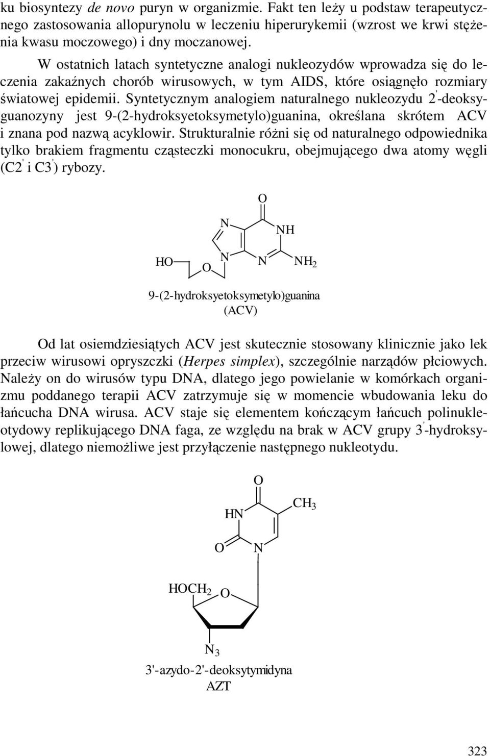 Syntetycznym analogiem naturalnego nukleozydu 2 ' -deoksyguanozyny jest 9-(2-hydroksyetoksymetylo)guanina, określana skrótem ACV i znana pod nazwą acyklowir.