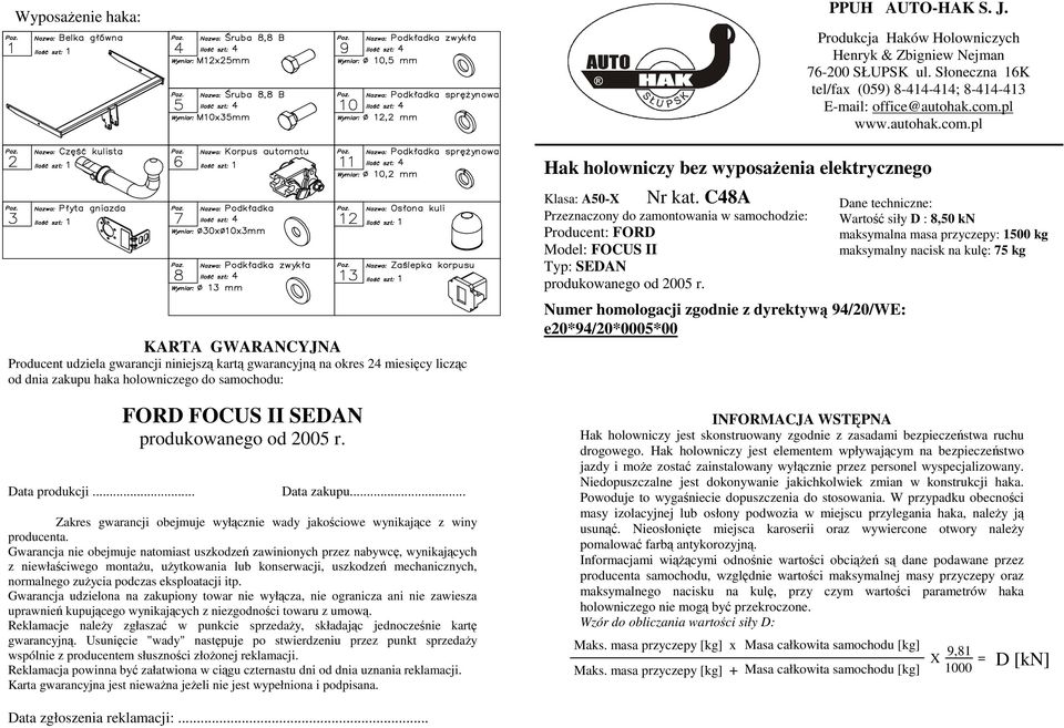 Gwarancja nie obejmuje natomiast uszkodzeń zawinionych przez nabywcę, wynikających z niewłaściwego montaŝu, uŝytkowania lub konserwacji, uszkodzeń mechanicznych, normalnego zuŝycia podczas