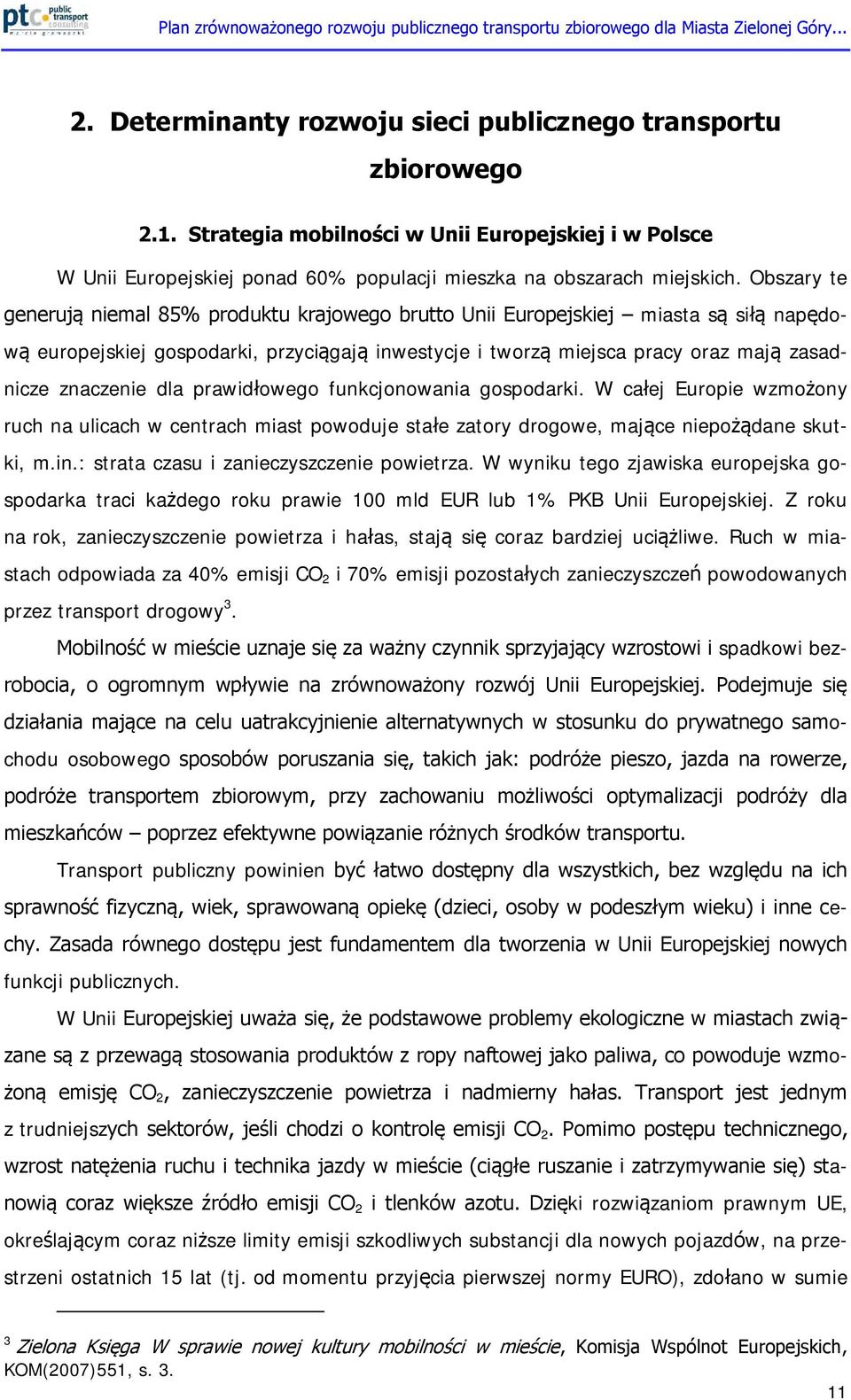 znaczenie dla prawidłowego funkcjonowania gospodarki. W całej Europie wzmożony ruch na ulicach w centrach miast powoduje stałe zatory drogowe, mające niepożądane skutki, m.in.