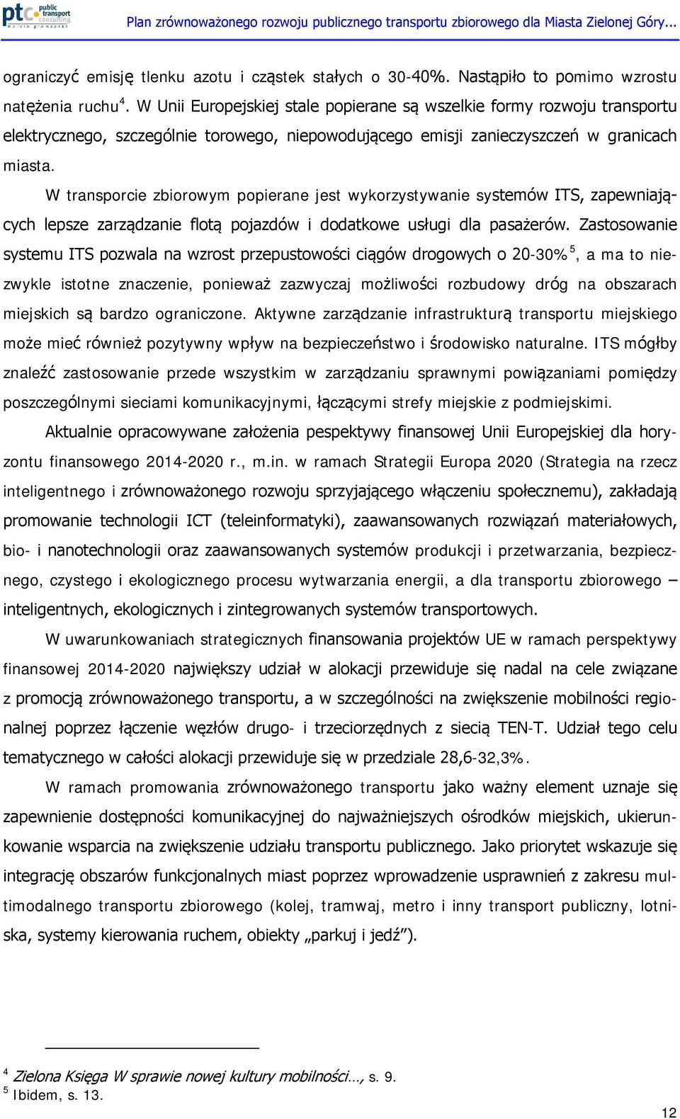 W transporcie zbiorowym popierane jest wykorzystywanie systemów ITS, zapewniających lepsze zarządzanie flotą pojazdów i dodatkowe usługi dla pasażerów.