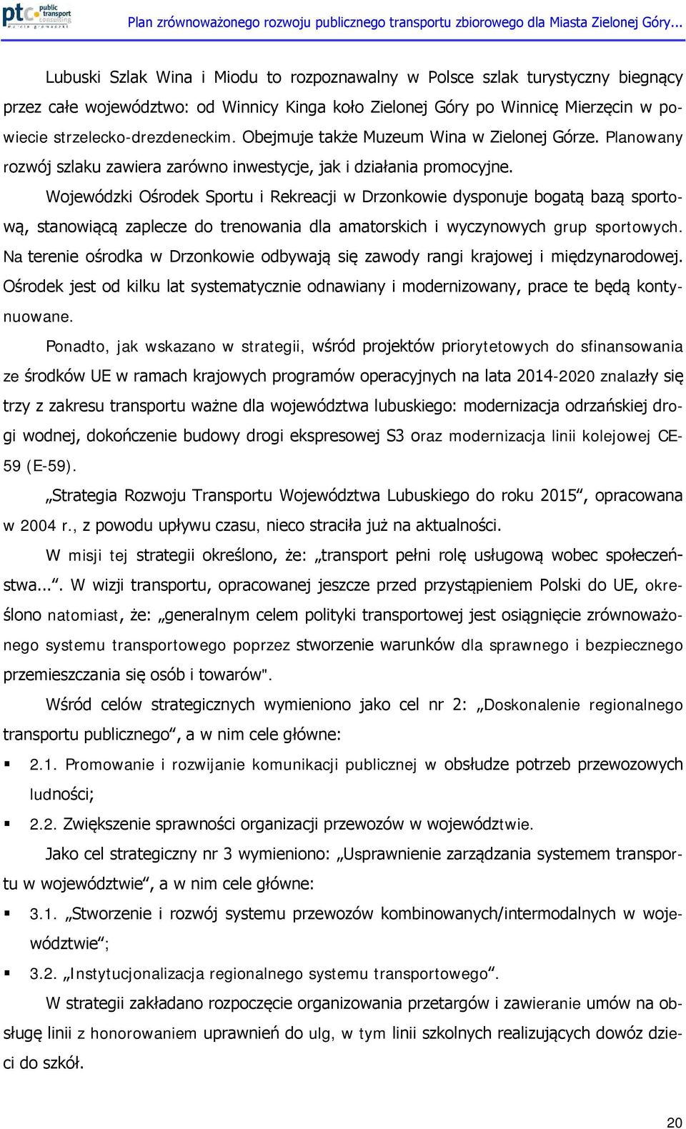 Wojewódzki Ośrodek Sportu i Rekreacji w Drzonkowie dysponuje bogatą bazą sportową, stanowiącą zaplecze do trenowania dla amatorskich i wyczynowych grup sportowych.