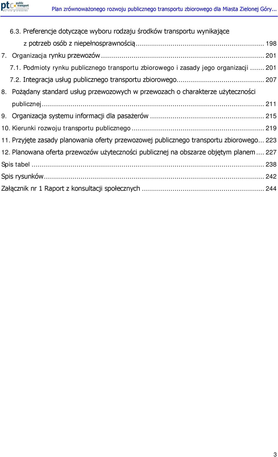 Organizacja systemu informacji dla pasażerów... 215 10. Kierunki rozwoju transportu publicznego... 219 11. Przyjęte zasady planowania oferty przewozowej publicznego transportu zbiorowego... 223 12.