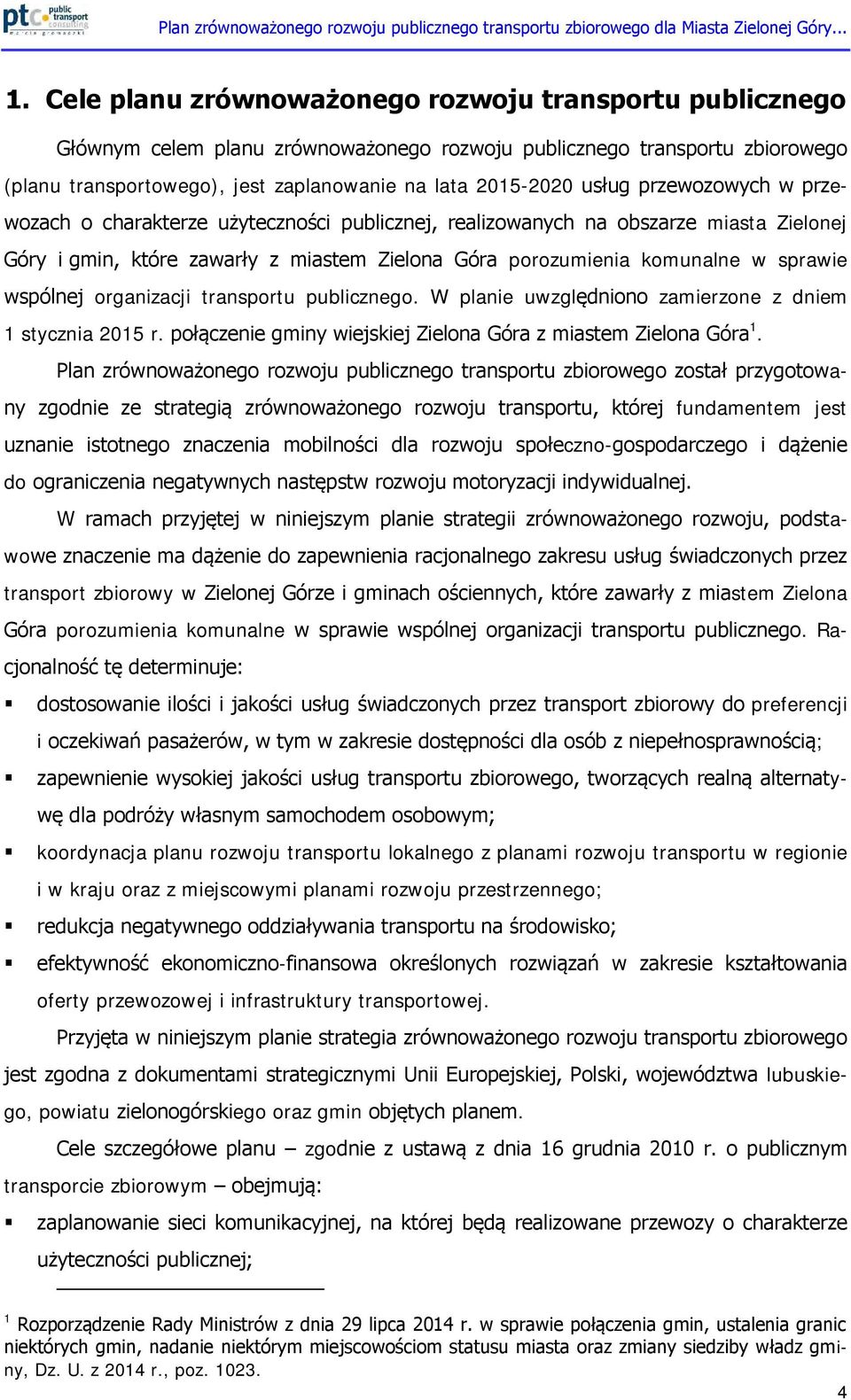 wspólnej organizacji transportu publicznego. W planie uwzględniono zamierzone z dniem 1 stycznia 2015 r. połączenie gminy wiejskiej Zielona Góra z miastem Zielona Góra 1.