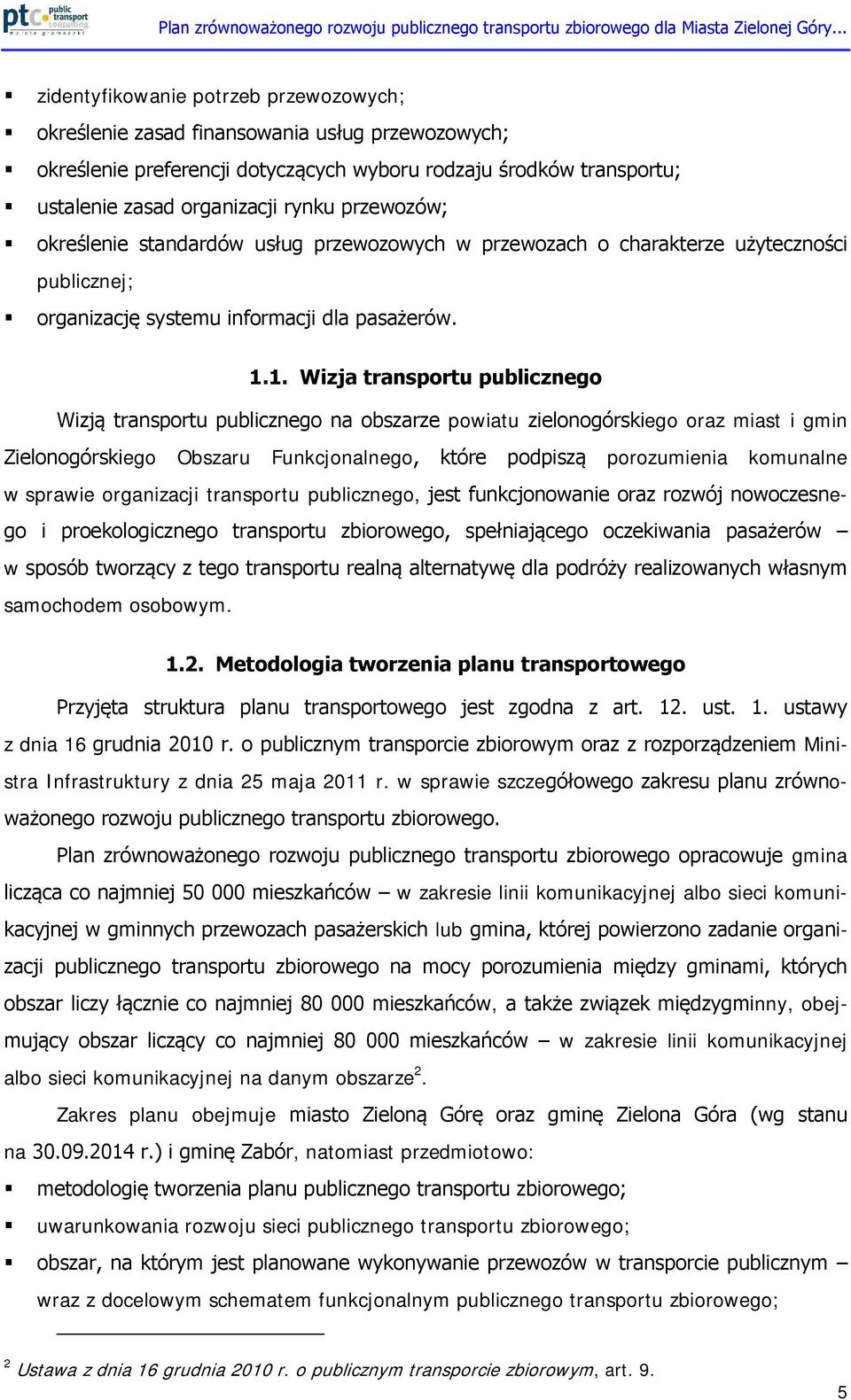 1. Wizja transportu publicznego Wizją transportu publicznego na obszarze powiatu zielonogórskiego oraz miast i gmin Zielonogórskiego Obszaru Funkcjonalnego, które podpiszą porozumienia komunalne w