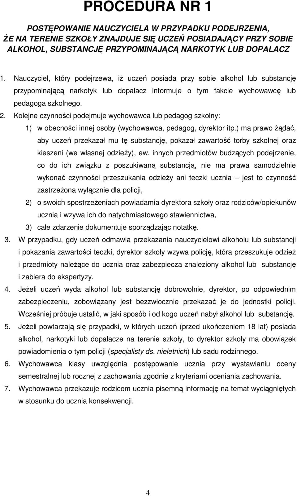 Kolejne czynności podejmuje wychowawca lub pedagog szkolny: 1) w obecności innej osoby (wychowawca, pedagog, dyrektor itp.