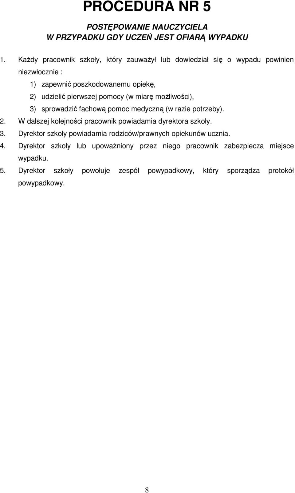 (w miarę możliwości), 3) sprowadzić fachową pomoc medyczną (w razie potrzeby). 2. W dalszej kolejności pracownik powiadamia dyrektora szkoły. 3. Dyrektor szkoły powiadamia rodziców/prawnych opiekunów ucznia.