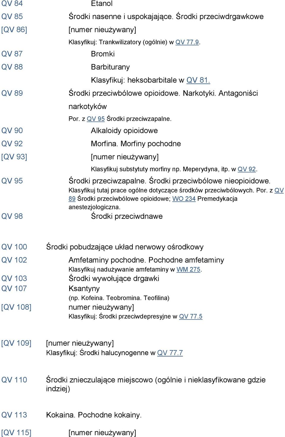 w QV 92. Środki przeciwzapalne. Środki przeciwbólowe nieopioidowe. Klasyfikuj tutaj prace ogólne dotyczące środków przeciwbólowych. Por.