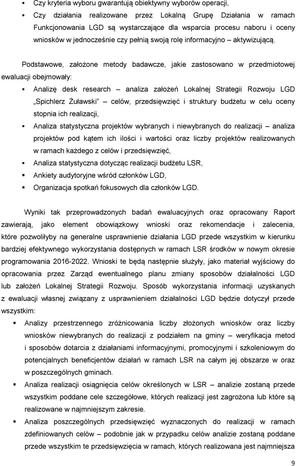 Podstawowe, założone metody badawcze, jakie zastosowano w przedmiotowej ewaluacji obejmowały: Analizę desk research analiza założeń Lokalnej Strategii Rozwoju LGD Spichlerz Żuławski celów,