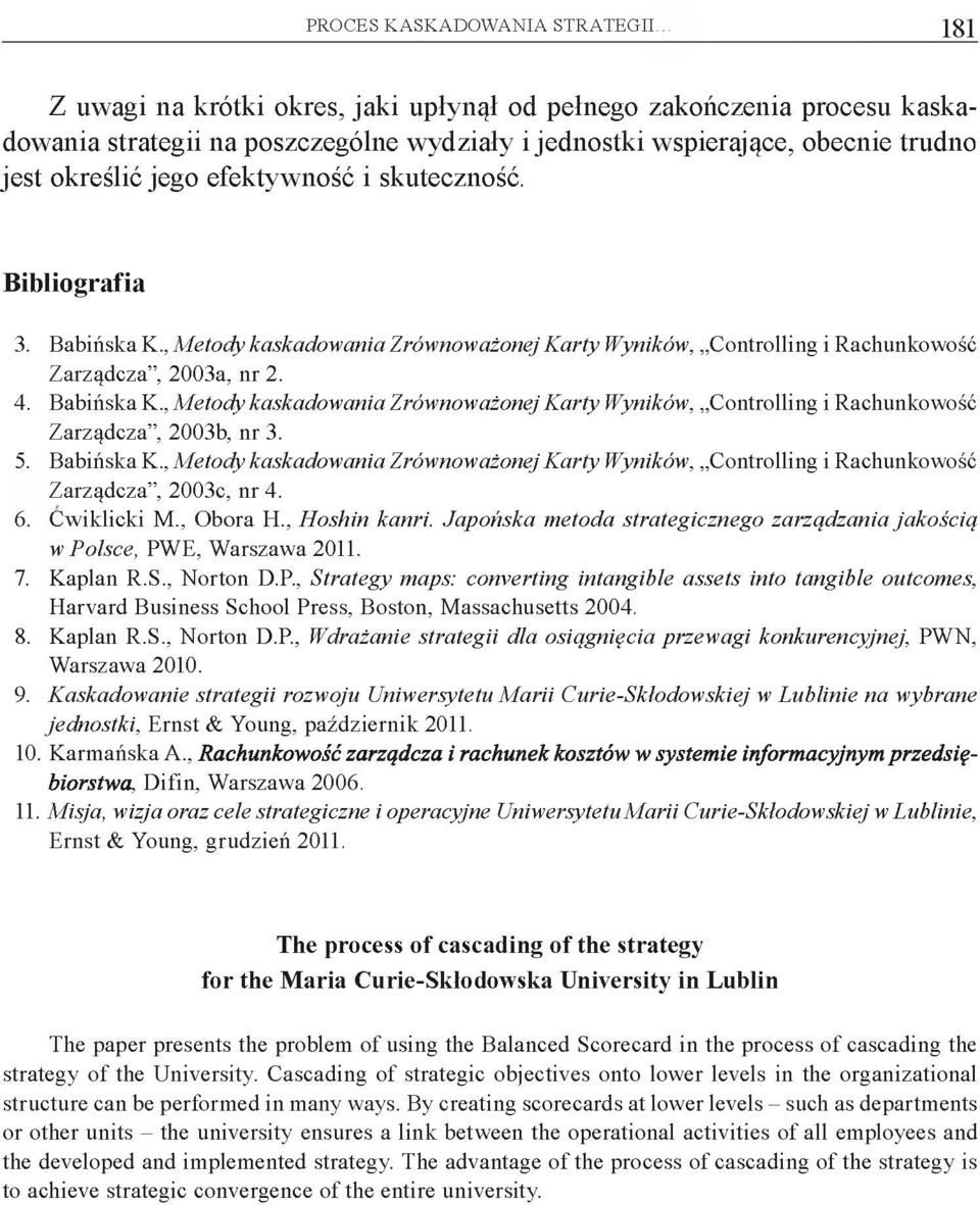 skuteczność. Bibliografia 3. Babińska K., M etody kaskadowania Zrównoważonej K arty Wyników, Controlling i Rachunkowość Zarządcza, 2003a, nr 2. 4. Babińska K., M etody kaskadowania Zrównoważonej K arty Wyników, Controlling i Rachunkowość Zarządcza, 2003b, nr 3.