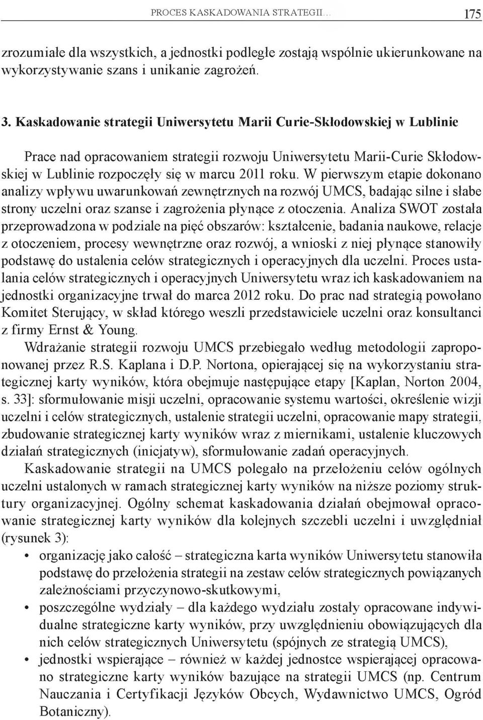 W pierwszym etapie dokonano analizy wpływu uwarunkowań zewnętrznych na rozwój UMCS, badając silne i słabe strony uczelni oraz szanse i zagrożenia płynące z otoczenia.