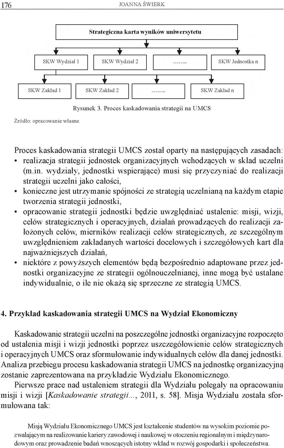 wydziały, jednostki wspierające) musi się przyczyniać do realizacji strategii uczelni jako całości, konieczne jest utrzymanie spójności ze strategią uczelnianą na każdym etapie tworzenia strategii