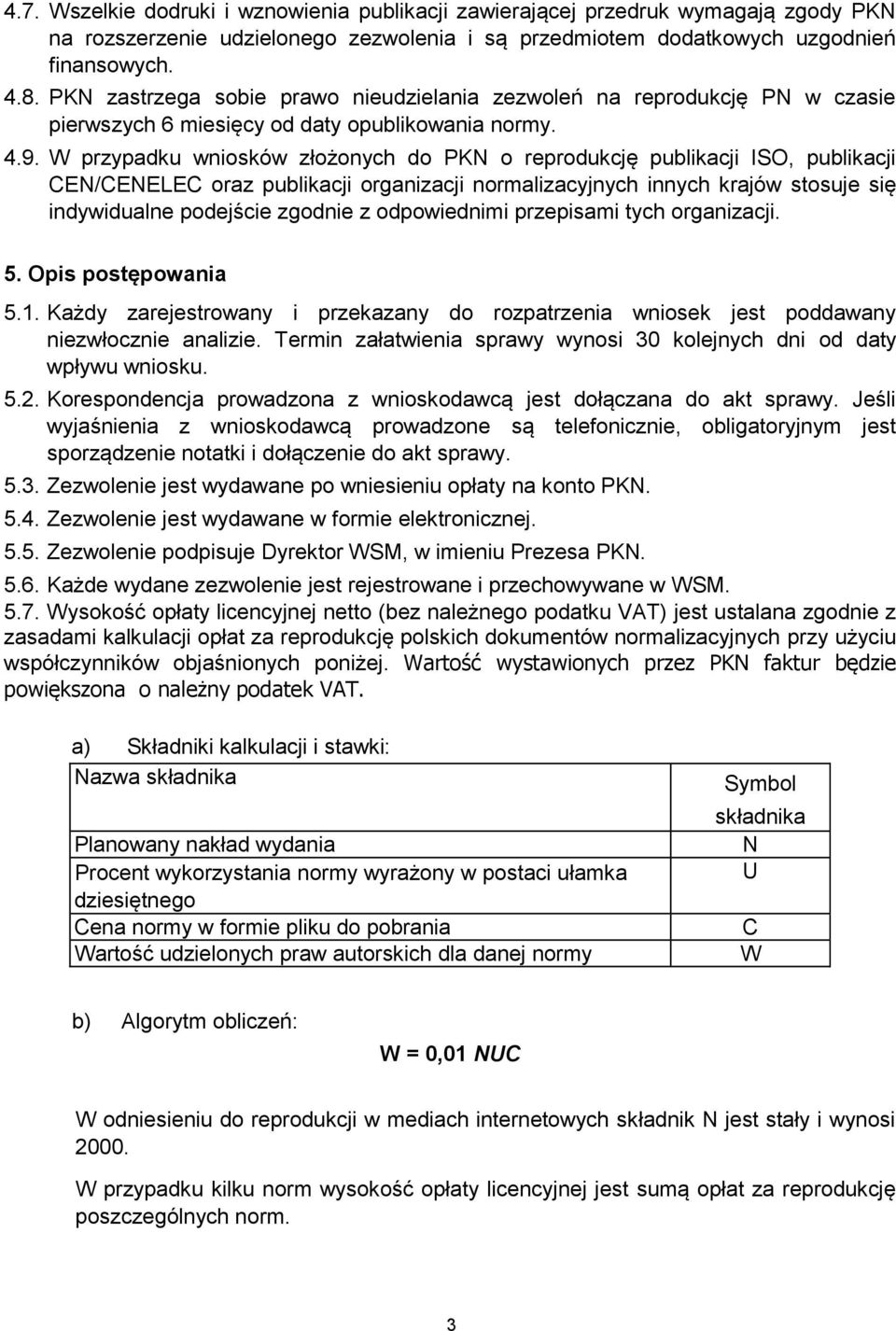 W przypadku wniosków złożonych do PKN o reprodukcję publikacji ISO, publikacji CEN/CENELEC oraz publikacji organizacji normalizacyjnych innych krajów stosuje się indywidualne podejście zgodnie z