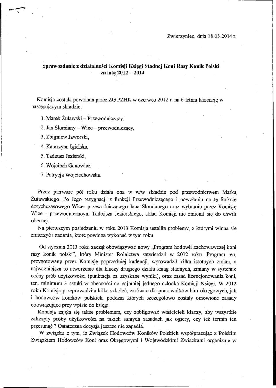 Wojciech Ganowicz, 7. Patrycja Wojciechowska. Przez pierwsze pół roku działa ona w w/w składzie pod przewodnictwem Marka Żuławskiego.