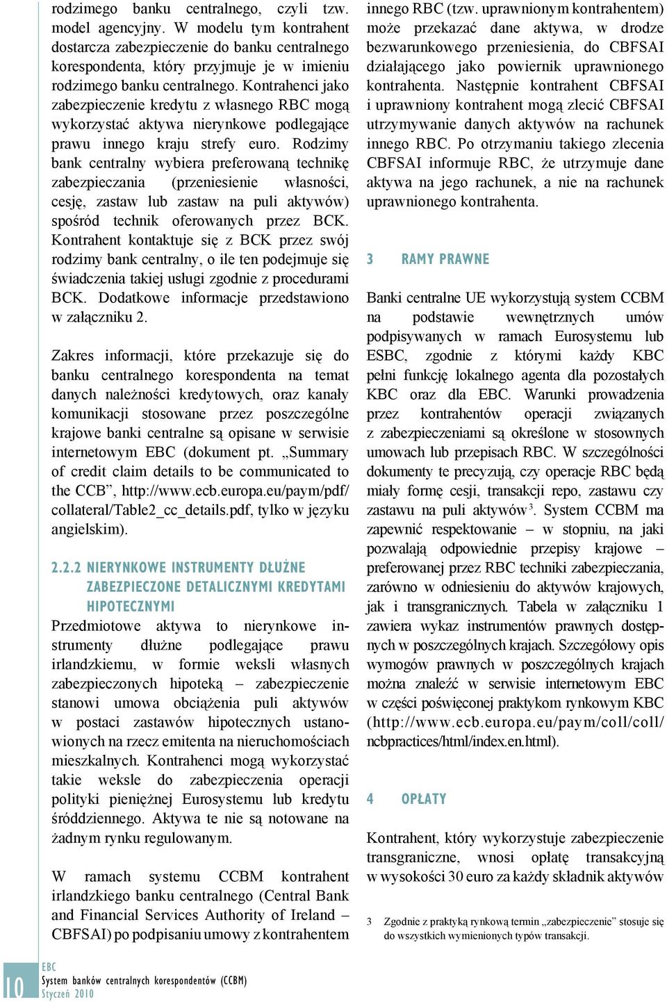 Rodzimy bank centralny wybiera preferowaną technikę zabezpieczania (przeniesienie własności, cesję, zastaw lub zastaw na puli aktywów) spośród technik oferowanych przez BCK.