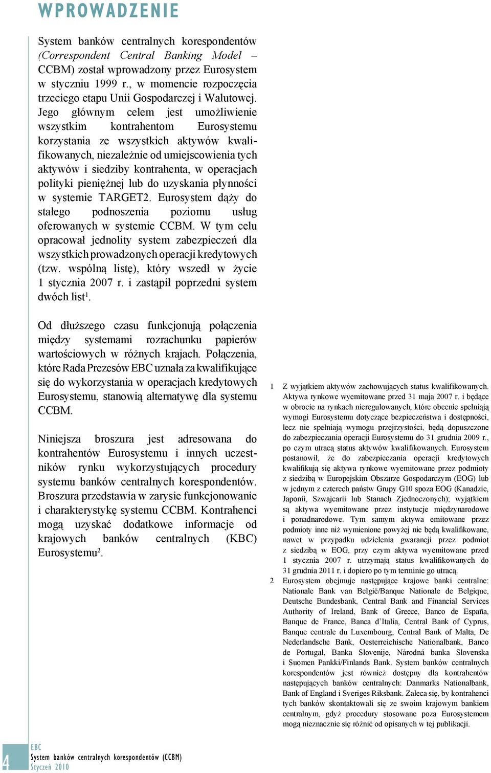 Jego głównym celem jest umożliwienie wszystkim kontrahentom Eurosystemu korzystania ze wszystkich aktywów kwalifikowanych, niezależnie od umiejscowienia tych aktywów i siedziby kontrahenta, w