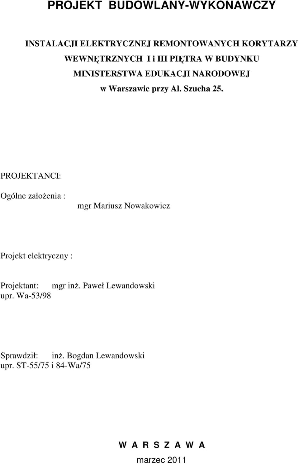 PROJEKTANCI: Ogólne załoenia : mgr Mariusz Nowakowicz Projekt elektryczny : Projektant: mgr in.