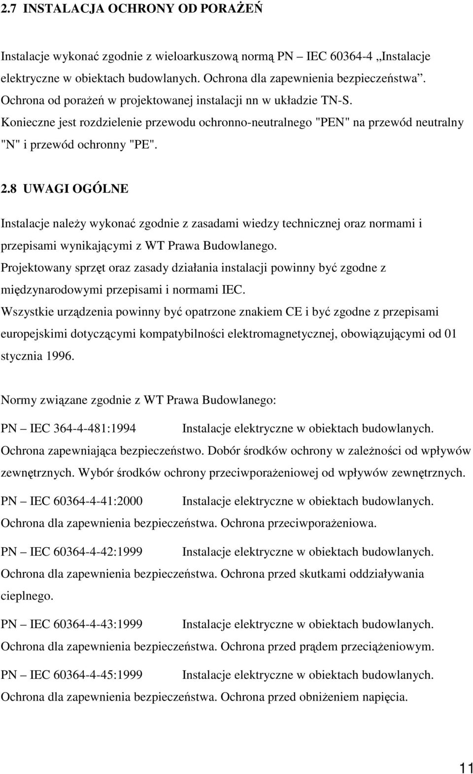 8 UWAGI OGÓLNE Instalacje naley wykona zgodnie z zasadami wiedzy technicznej oraz normami i przepisami wynikajcymi z WT Prawa Budowlanego.