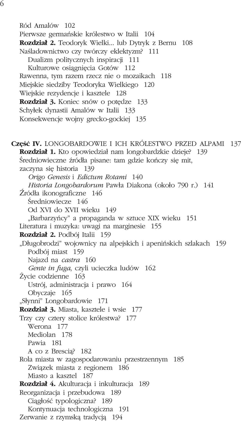 Rozdzia³ 3. Koniec snów o potêdze 133 Schy³ek dynastii Amalów w Italii 133 Konsekwencje wojny grecko-gockiej 135 Czêœæ IV. LONGOBARDOWIE I ICH KRÓLESTWO PRZED ALPAMI 137 Rozdzia³ 1.