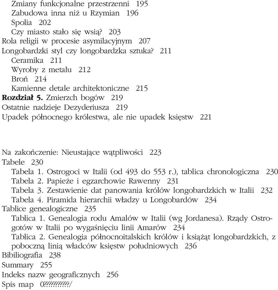 Zmierzch bogów 219 Ostatnie nadzieje Dezyderiusza 219 Upadek pó³nocnego królestwa, ale nie upadek ksiêstw 221 Na zakoñczenie: Nieustaj¹ce w¹tpliwoœci 223 Tabele 230 Tabela 1.