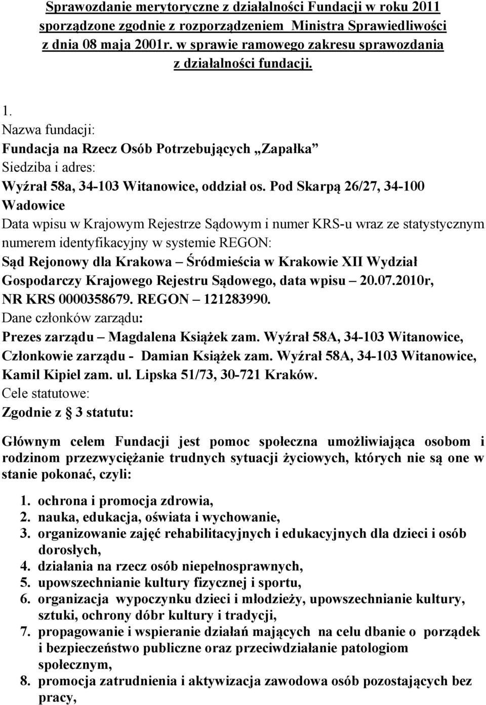 Pod Skarpą 26/27, 34-100 Wadowice Data wpisu w Krajowym Rejestrze Sądowym i numer KRS-u wraz ze statystycznym numerem identyfikacyjny w systemie REGON: Sąd Rejonowy dla Krakowa Śródmieścia w Krakowie