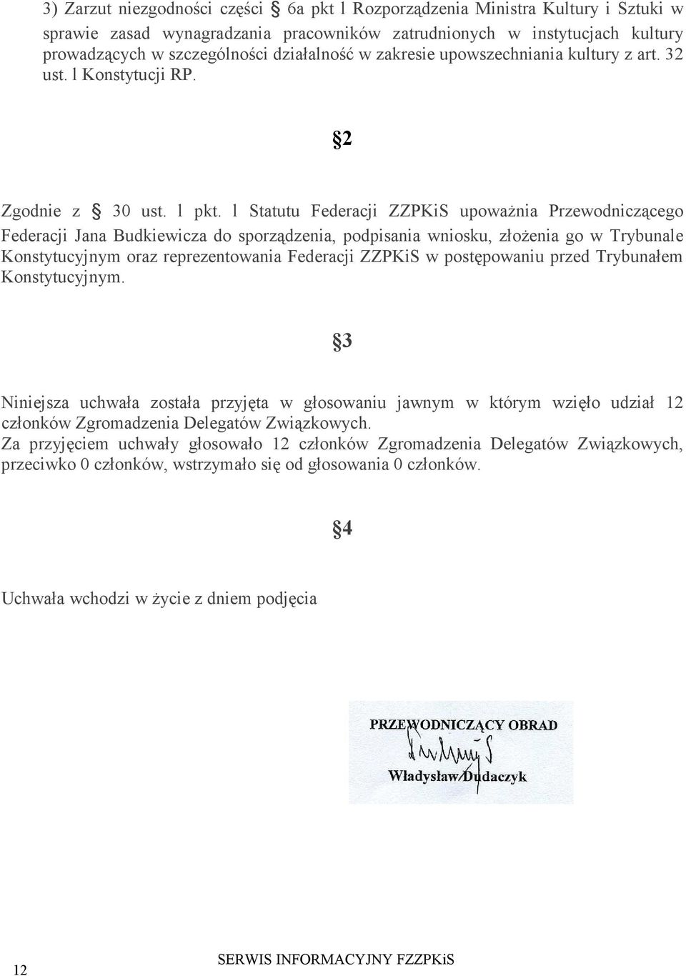 l Statutu Federacji ZZPKiS upowaŝnia Przewodniczącego Federacji Jana Budkiewicza do sporządzenia, podpisania wniosku, złoŝenia go w Trybunale Konstytucyjnym oraz reprezentowania Federacji ZZPKiS w