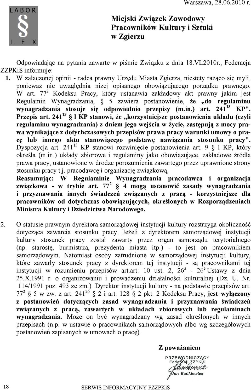 77 2 Kodeksu Pracy, który ustanawia zakładowy akt prawny jakim jest Regulamin Wynagradzania, 5 zawiera postanowienie, Ŝe do regulaminu wynagradzania stosuje się odpowiednio przepisy (m.in.) art.