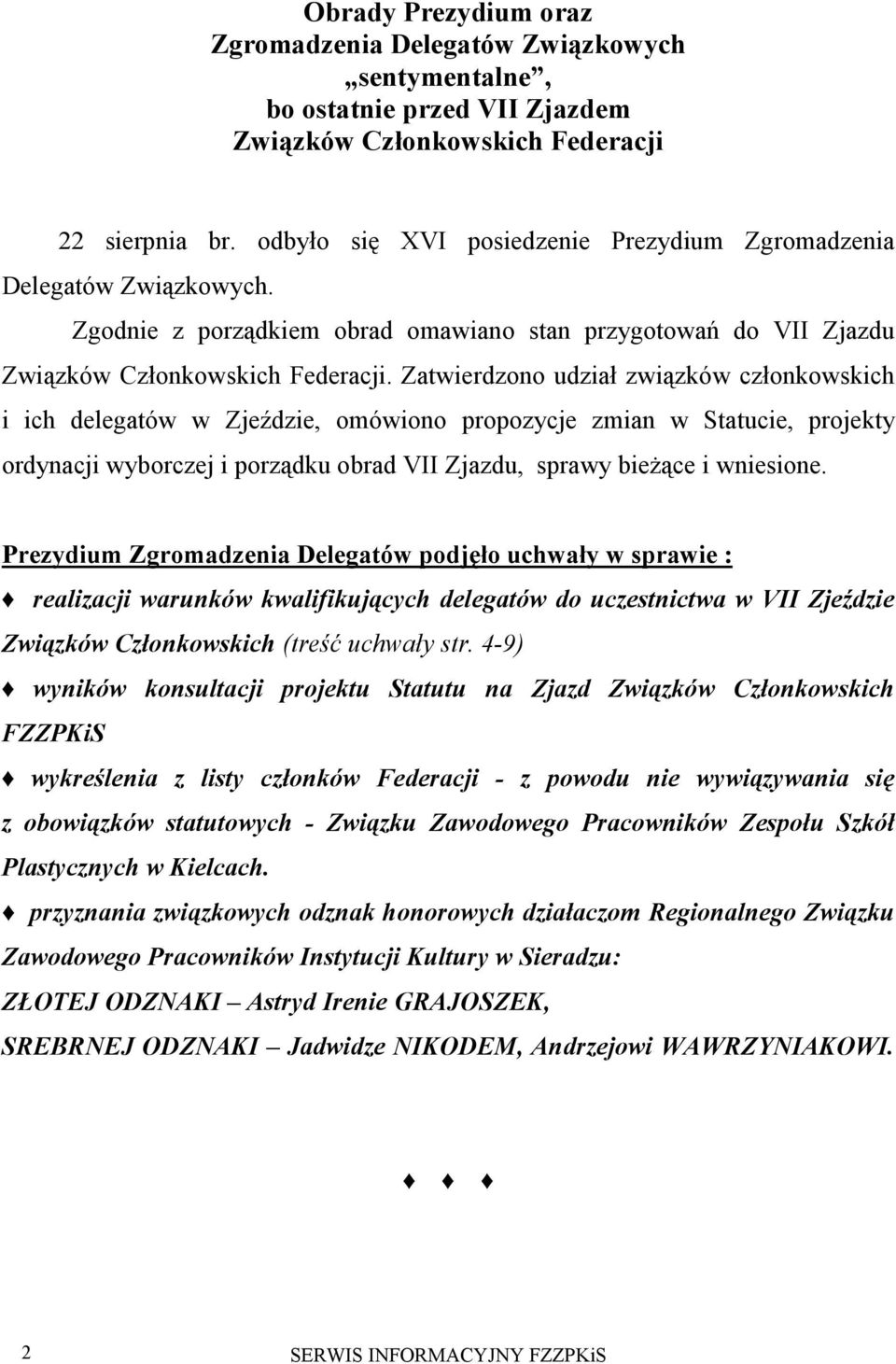 Zatwierdzono udział związków członkowskich i ich delegatów w Zjeździe, omówiono propozycje zmian w Statucie, projekty ordynacji wyborczej i porządku obrad VII Zjazdu, sprawy bieŝące i wniesione.