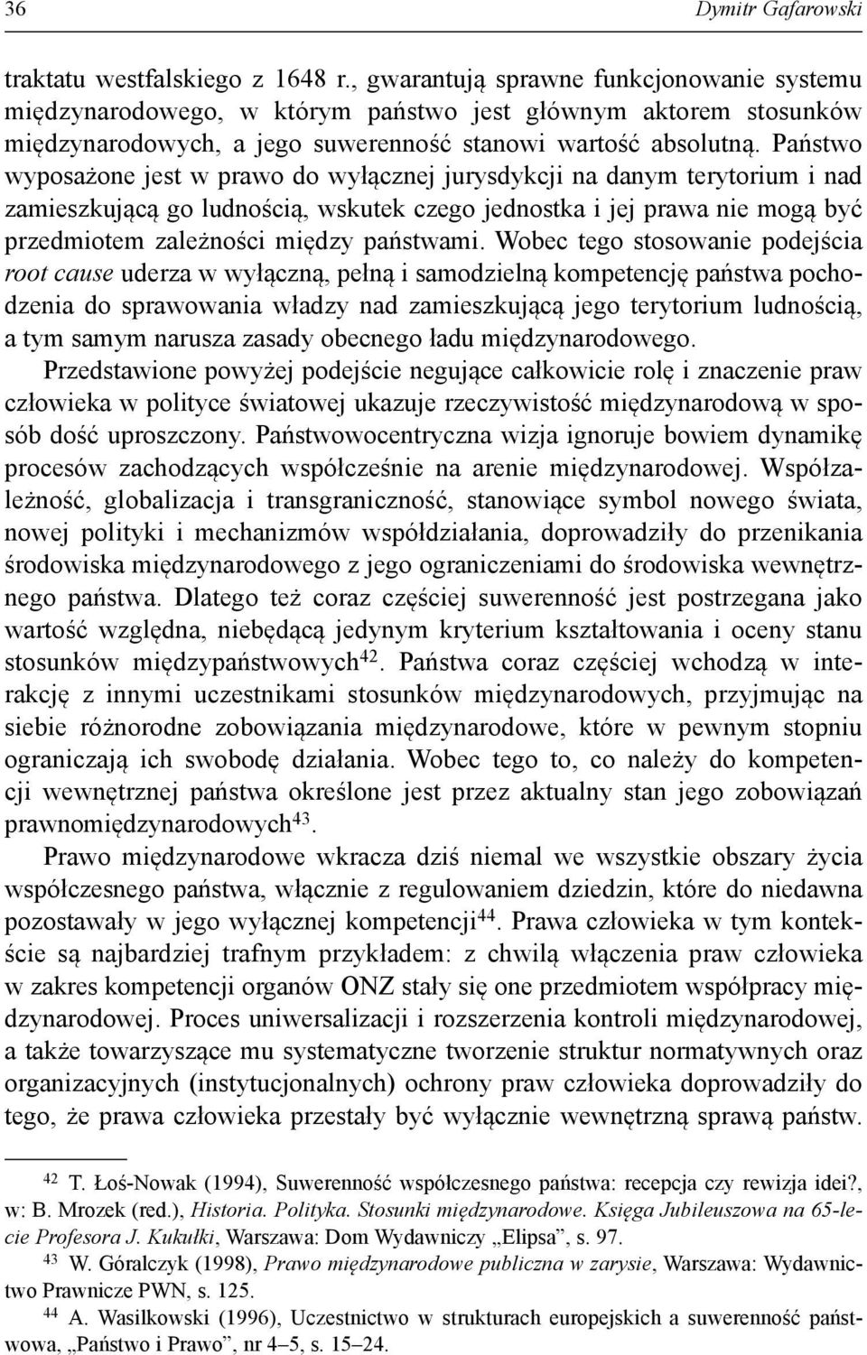 Państwo wyposażone jest w prawo do wyłącznej jurysdykcji na danym terytorium i nad zamieszkującą go ludnością, wskutek czego jednostka i jej prawa nie mogą być przedmiotem zależności między państwami.