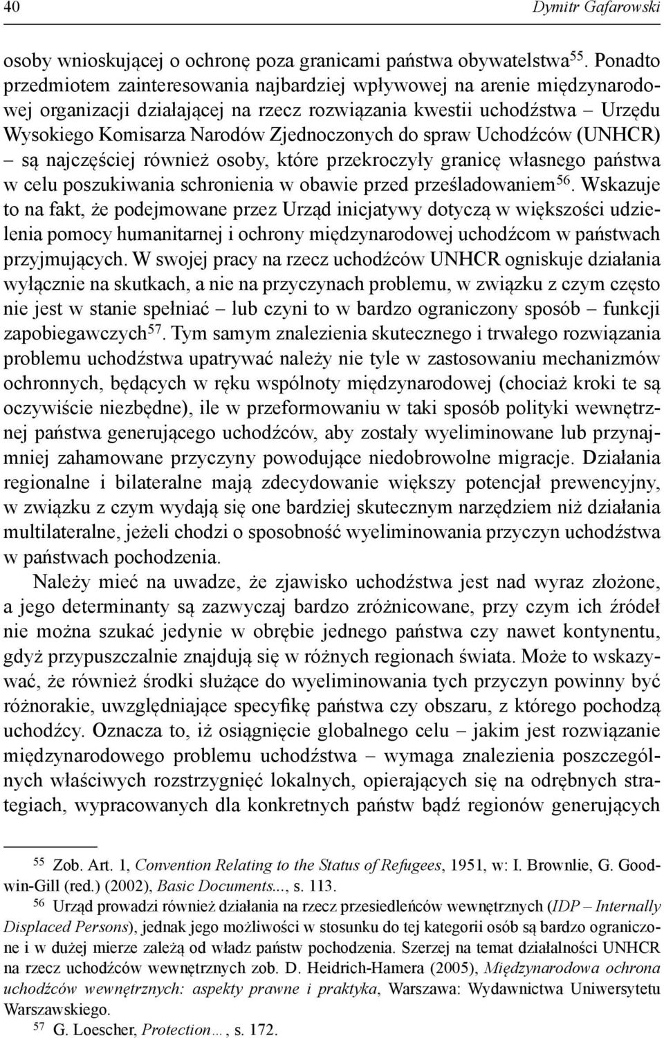 spraw Uchodźców (UNHCR) są najczęściej również osoby, które przekroczyły granicę własnego państwa w celu poszukiwania schronienia w obawie przed prześladowaniem 56.