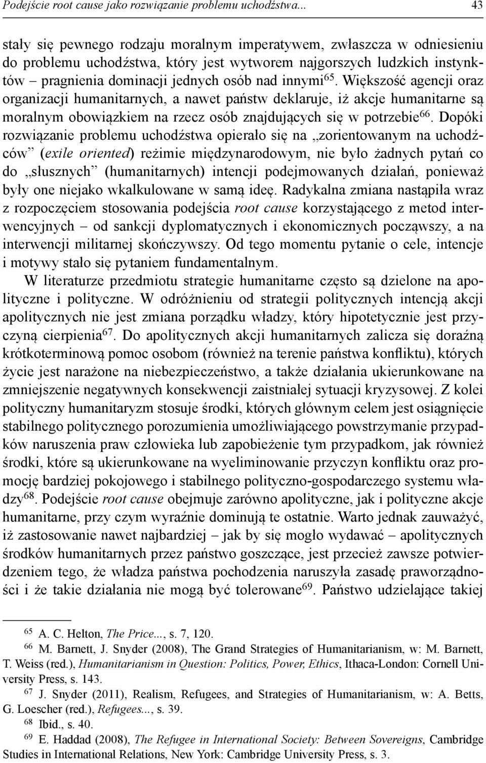 Większość agencji oraz organizacji humanitarnych, a nawet państw deklaruje, iż akcje humanitarne są moralnym obowiązkiem na rzecz osób znajdujących się w potrzebie 66.