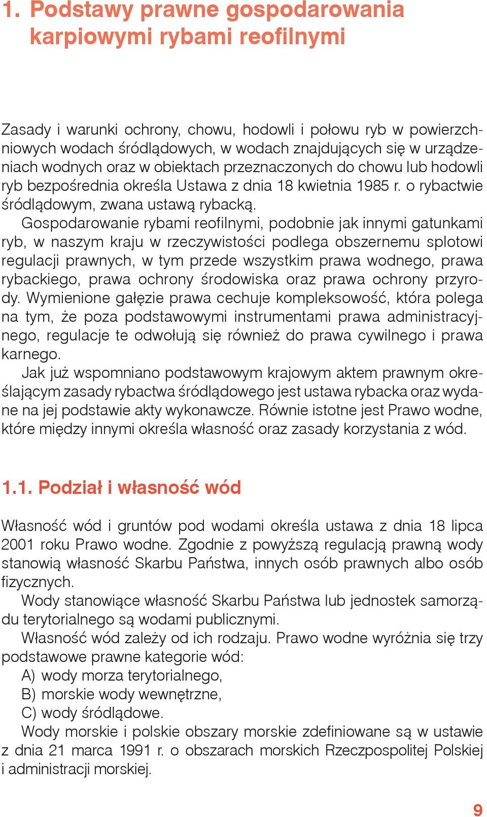 Gospodarowanie rybami reofilnymi, podobnie jak innymi gatunkami ryb, w naszym kraju w rzeczywistości podlega obszernemu splotowi regulacji prawnych, w tym przede wszystkim prawa wodnego, prawa