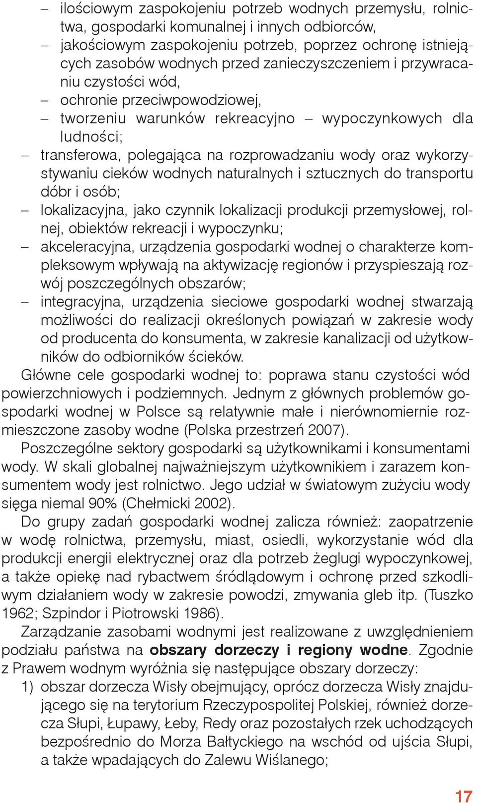 wykorzystywaniu cieków wodnych naturalnych i sztucznych do transportu dóbr i osób; lokalizacyjna, jako czynnik lokalizacji produkcji przemysłowej, rolnej, obiektów rekreacji i wypoczynku;