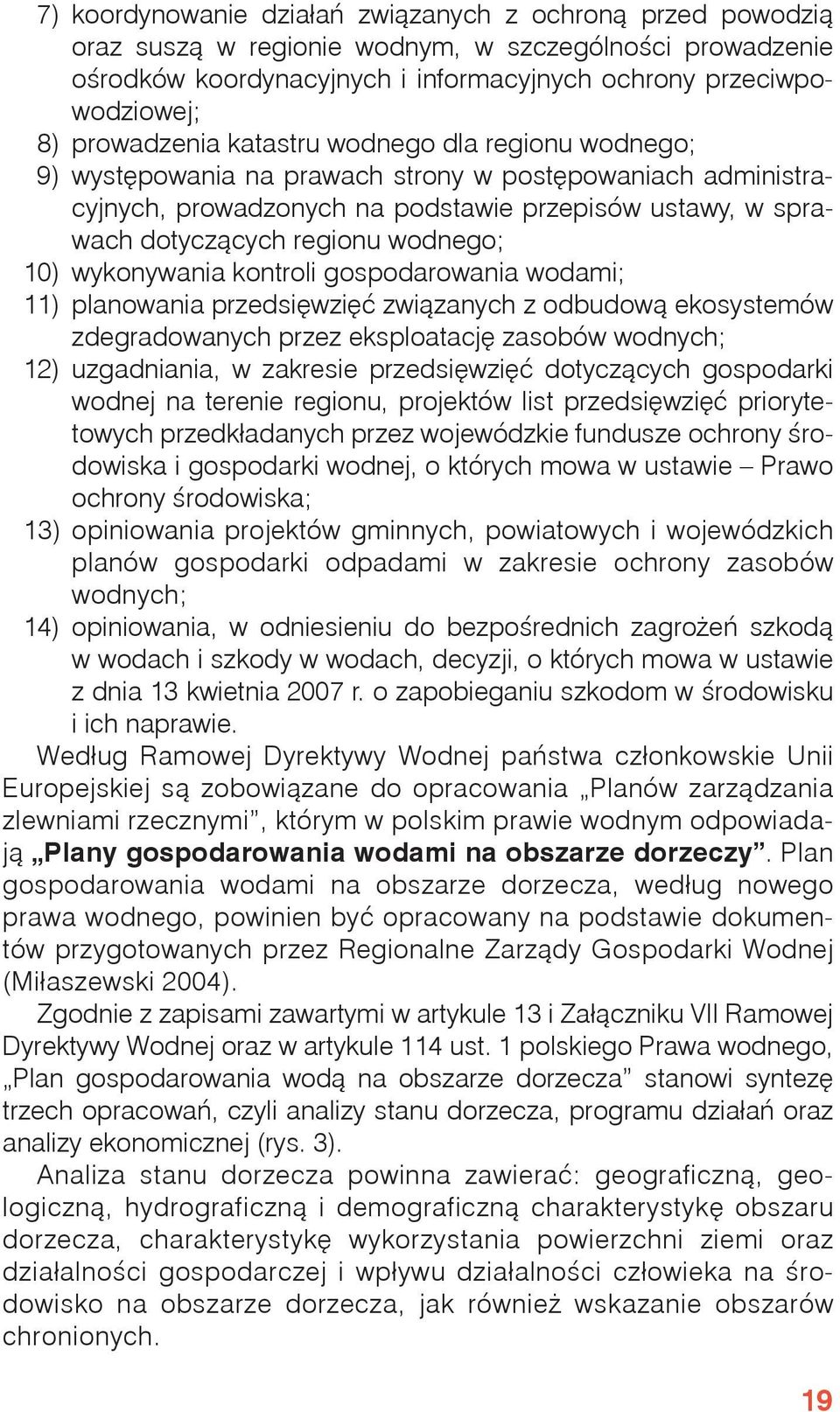 wodnego; 10) wykonywania kontroli gospodarowania wodami; 11) planowania przedsięwzięć związanych z odbudową ekosystemów zdegradowanych przez eksploatację zasobów wodnych; 12) uzgadniania, w zakresie