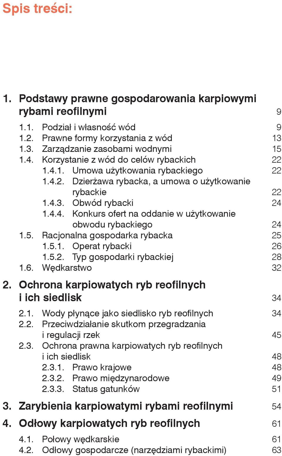 5. Racjonalna gospodarka rybacka 25 1.5.1. Operat rybacki 26 1.5.2. Typ gospodarki rybackiej 28 1.6. Wędkarstwo 32 2. Ochrona karpiowatych ryb reofilnych i ich siedlisk 34 2.1. Wody płynące jako siedlisko ryb reofilnych 34 2.