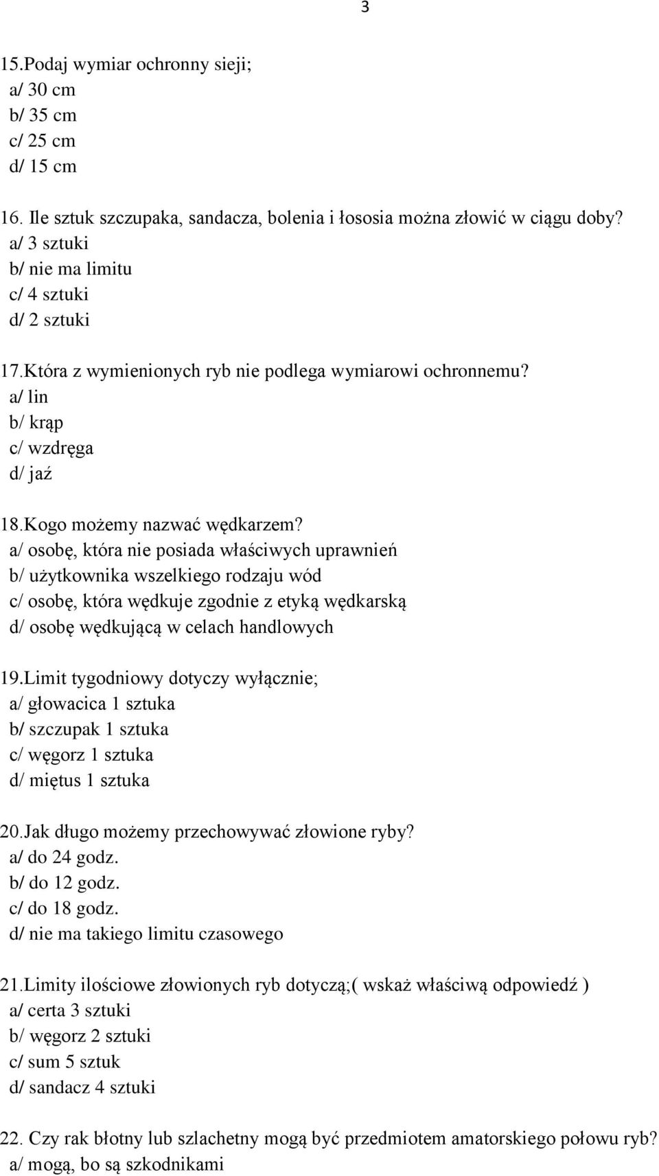 a/ osobę, która nie posiada właściwych uprawnień b/ użytkownika wszelkiego rodzaju wód c/ osobę, która wędkuje zgodnie z etyką wędkarską d/ osobę wędkującą w celach handlowych 19.