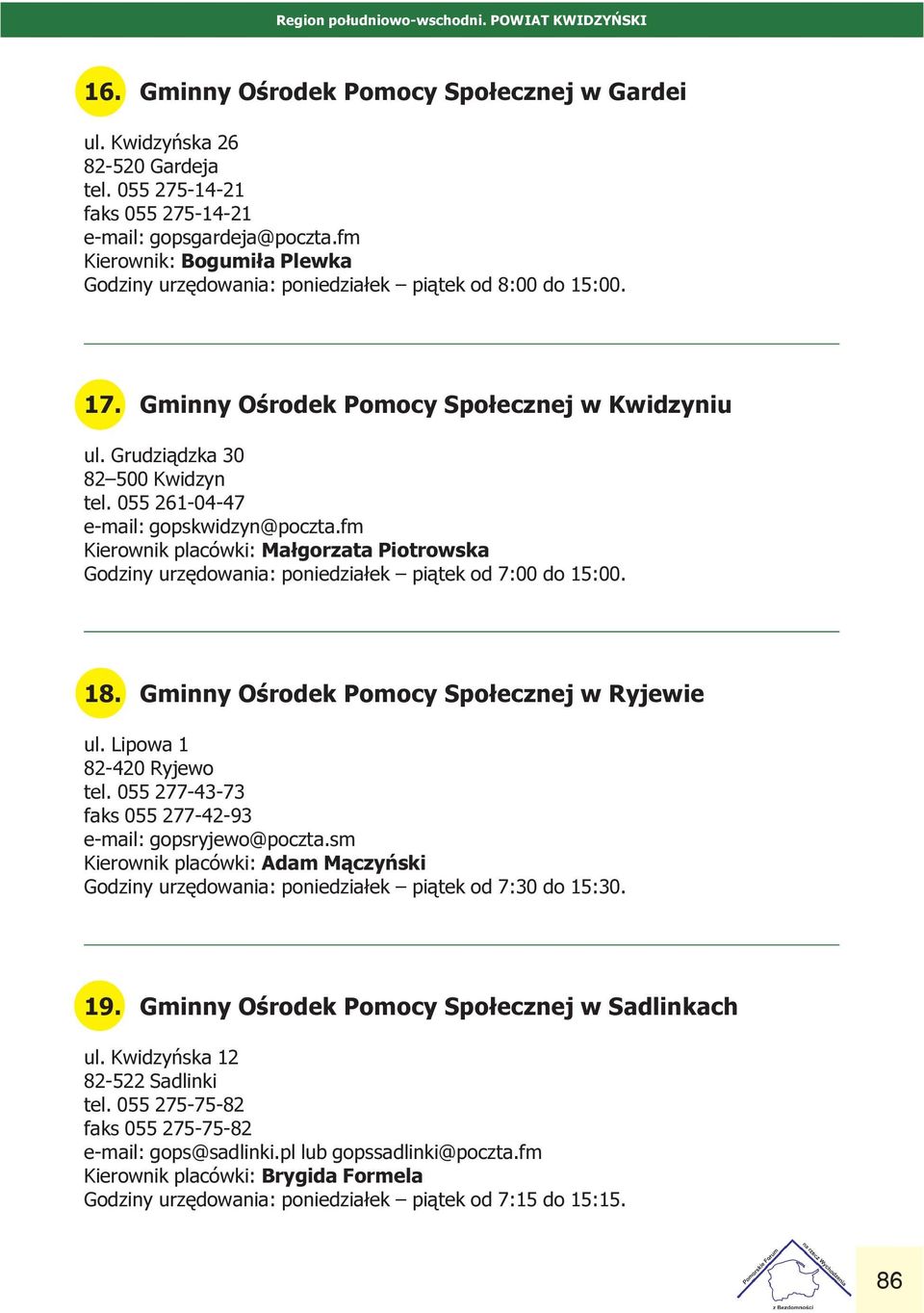 fm Kierownik placówki: Ma³gorzata Piotrowska Godziny urzêdowania: poniedzia³ek pi¹tek od 7:00 do 15:00 18 Gminny Oœrodek Pomocy Spo³ecznej w Ryjewie ul Lipowa 1 82-420 Ryjewo tel 055 277-43-73 faks