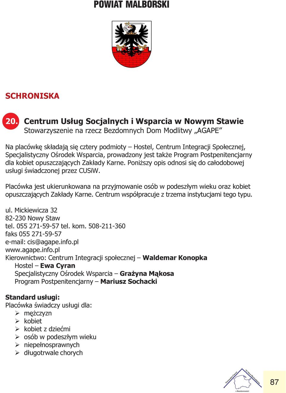 œwiadczonej przez CUSiW Placówka jest ukierunkowana na przyjmowanie osób w podesz³ym wieku oraz kobiet opuszczaj¹cych Zak³ady Karne Centrum wspó³pracuje z trzema instytucjami tego typu ul Mickiewicza